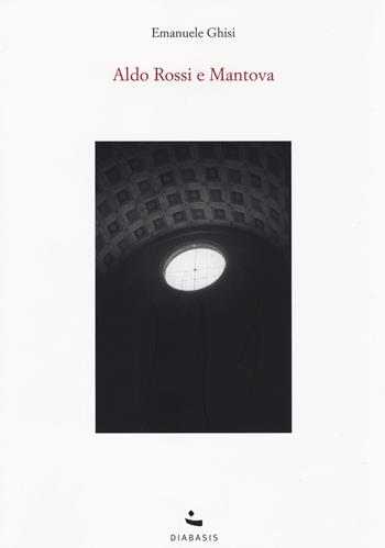 Aldo Rossi e Mantova - Emanuele Ghisi - Libro Diabasis 2014, Architetture italiane | Libraccio.it