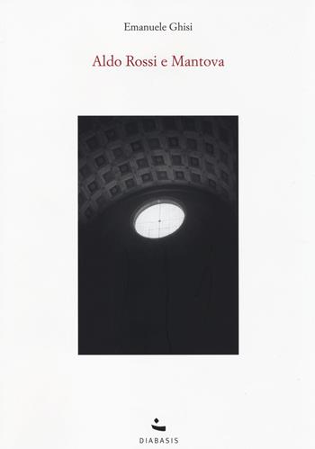 Aldo Rossi e Mantova - Emanuele Ghisi - Libro Diabasis 2014, Architetture italiane | Libraccio.it