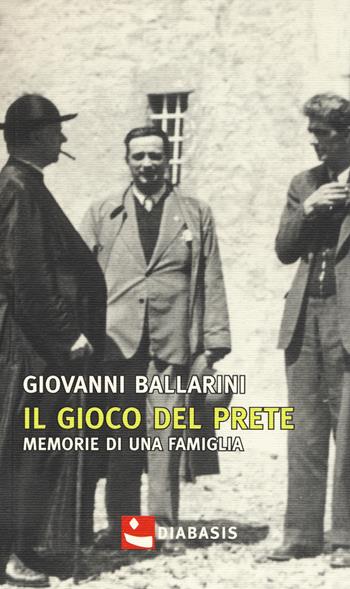 Il gioco del prete. Memorie di una famiglia - Giovanni Ballarini - Libro Diabasis 2017, Fuori collana | Libraccio.it