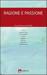 Ragione e passione  - Libro Diabasis 2016, Pensare la vita | Libraccio.it