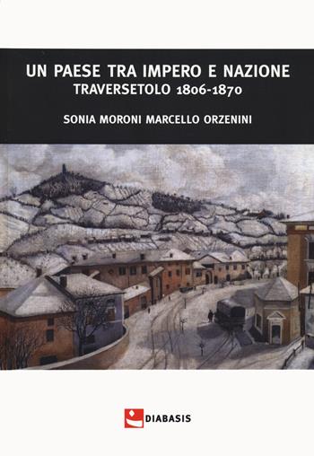 Un paese tra impero e nazione. Traversetolo (1806-1870) - Sonia Moroni, Marcello Orzenini - Libro Diabasis 2021, Fuori collana | Libraccio.it