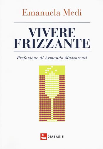 Vivere frizzante - Emanuela Medi - Libro Diabasis 2015, Sensi | Libraccio.it