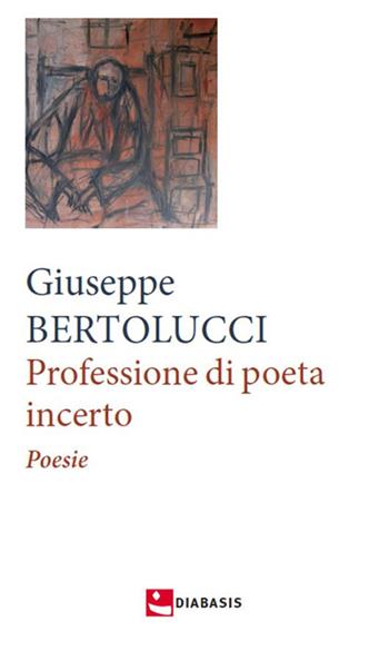 Professione di poeta incerto - Giuseppe Bertolucci - Libro Diabasis 2015 | Libraccio.it