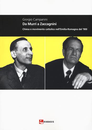 Da Murri a Zaccagnini. Chiesa e movimento cattolico nell'Emilia-Romagna del '900 - Giorgio Campanini - Libro Diabasis 2017, Montefalcone studium | Libraccio.it