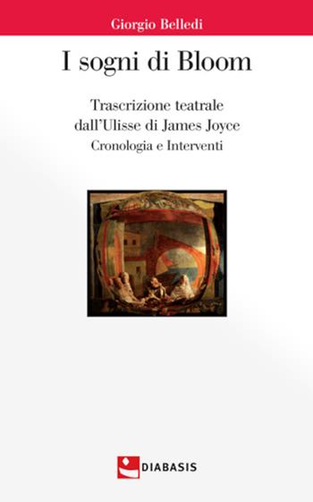 I sogni di Bloom. Trascrizione teatrale dall’Ulisse di James Joyce - Giorgio Belledi - Libro Diabasis 2023, Il castello di Atlante | Libraccio.it