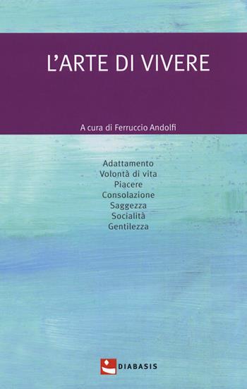 L'arte di vivere  - Libro Diabasis 2018, Pensare la vita | Libraccio.it