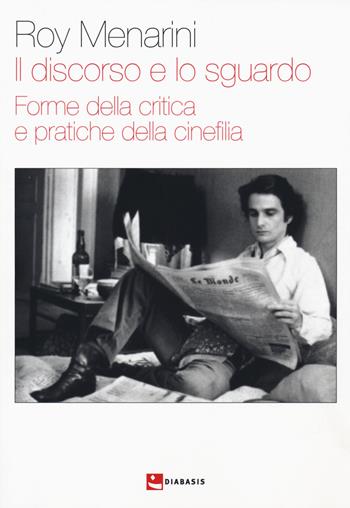 Il discorso e lo sguardo. Forme della critica e pratica e pratiche della cinefilia - Roy Menarini - Libro Diabasis 2018, Pandora comunicazione. Cinema | Libraccio.it