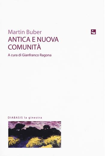 Antica e nuova comunità - Martin Buber - Libro Diabasis 2019, La ginestra | Libraccio.it
