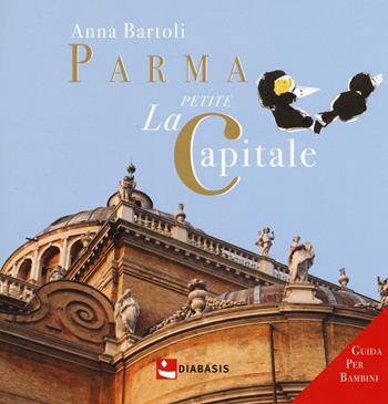 Parma. La petite capitale - Anna Bartoli - Libro Diabasis 2019 | Libraccio.it