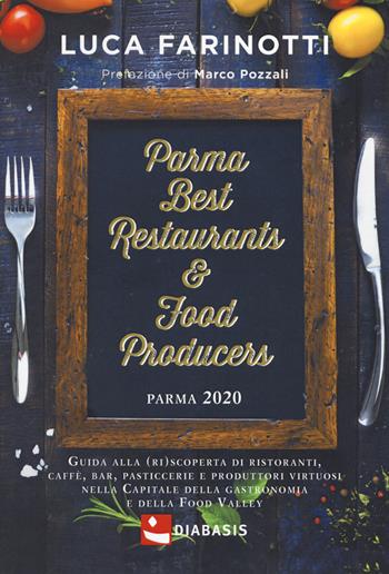 Parma 2020. Best restaurants & food producers. Guida alla (ri)scoperta di ristoranti, caffè, bar, pasticcerie e produttori virtuosi nella capitale della gastronomia e della food valley - Luca Farinotti - Libro Diabasis 2019 | Libraccio.it