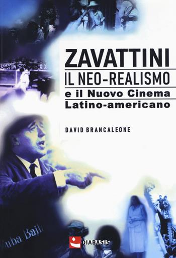 Zavattini. Il neo-realismo e il nuovo cinema latino-americano - David Brancaleone - Libro Diabasis 2020, Fuori collana | Libraccio.it