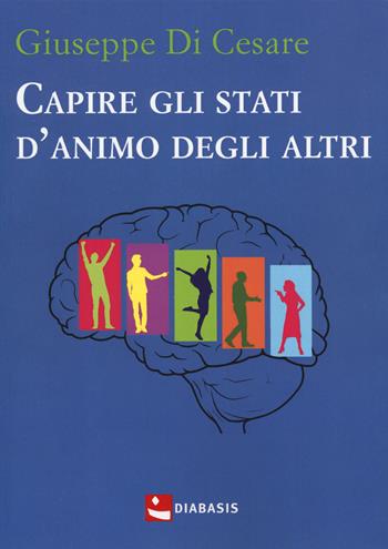 Capire gli stati d'animo degli altri - Giuseppe Di Cesare - Libro Diabasis 2019, Impulsi | Libraccio.it