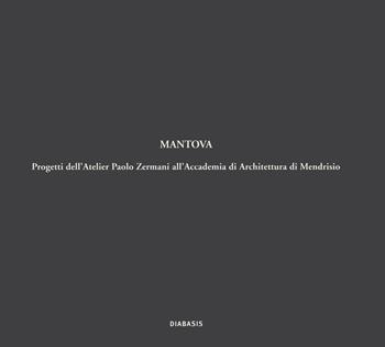 Mantova. Progetti dell'Atelier Paolo Zermani all'Accademia di Architettura di Mendrisio. Ediz. illustrata  - Libro Diabasis 2019 | Libraccio.it