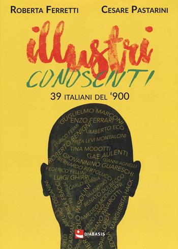 Illustri conosciuti. 39 italiani del '900 - Cesare Pastarini - Libro Diabasis 2020, Fuori collana | Libraccio.it