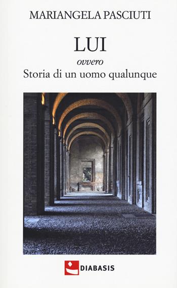 Lui ovvero storia di un uomo qualunque - Mariangela Pasciuti - Libro Diabasis 2020, Fuori collana | Libraccio.it