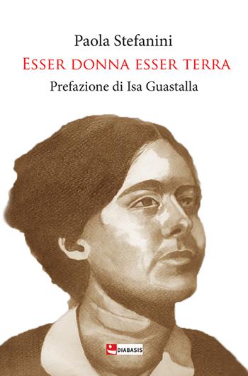 Esser donna esser terra - Paola Stefanini - Libro Diabasis 2020, Fuori collana | Libraccio.it