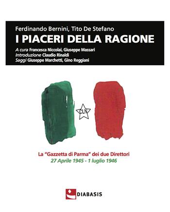 I piaceri della ragione. La «Gazzetta di Parma» dei due direttori, 27 aprile 1945-1 luglio 1946 - Ferdinando Bernini, Tito De Stefano - Libro Diabasis 2020, Montefalcone studium | Libraccio.it