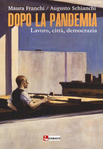 Dopo la pandemia. Lavoro, città, democrazia - Maura Franchi, Augusto Schianchi - Libro Diabasis 2021, Fuori collana | Libraccio.it