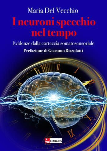 I neuroni specchio nel tempo - Maria Del Vecchio - Libro Diabasis 2021, Impulsi | Libraccio.it