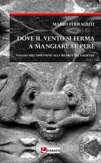 Dove il vento si ferma a mangiare le pere. Viaggio sull'Appennino alla ricerca del folletto - Mario Ferraguti - Libro Diabasis 2021, Al buon Corsiero | Libraccio.it