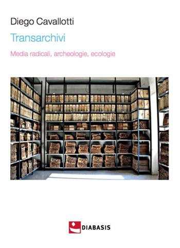 Transarchivi. Media radicali, archeologie, ecologie - Diego Cavallotti - Libro Diabasis 2022, Pandora comunicazione. Analisi e scenari | Libraccio.it