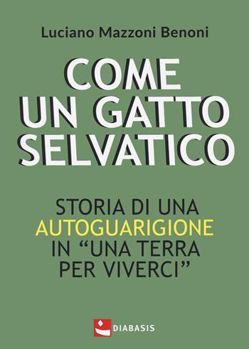 Come un gatto selvatico. Storia di una autoguarigione in "Una terra per viverci" - Luciano Mazzoni Benoni - Libro Diabasis 2022, Fuori collana | Libraccio.it