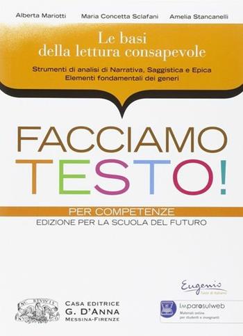 Facciamo testo! Basi della lettura consapevole. NArrativa,s aggistica e epica. Per le Scuole superiori. - Mariotti, Sclafani, Stancanelli - Libro D'Anna 2013 | Libraccio.it