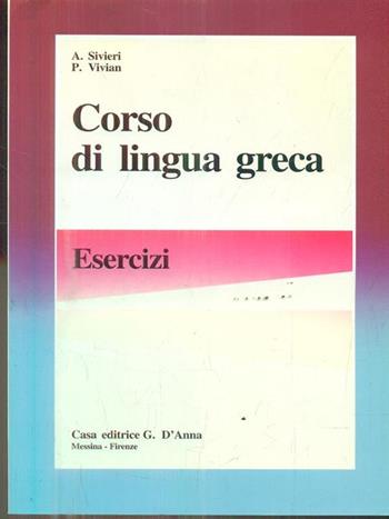 Corso di lingua greca. Esercizi. Per il Liceo classico - Athos Sivieri, Primo Vivian - Libro D'Anna 1986 | Libraccio.it
