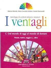 I ventagli. Volume C: Dal mondo di oggi al mondo di domani. Poesia, teatro, saggio e... altro. - Alberta Mariotti, Maria Concetta Sclafani, Amelia Stancanelli - Libro D'Anna 2005 | Libraccio.it