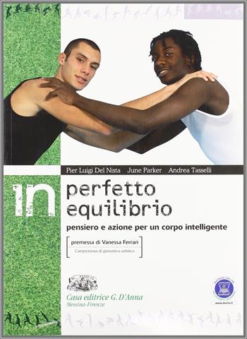 In perfetto equilibrio. Pensiero e azione per un corpo intelligente. Per le Scuole superiori. - Pier Luigi Del Nista, June Parker, Andrea Tasselli - Libro D'Anna 2007 | Libraccio.it