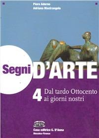 Segni d'arte. Vol. 4: Dal tardo Ottocento ai giorni nostri - Piero Adorno, Adriana Mastrangelo - Libro D'Anna 2007 | Libraccio.it