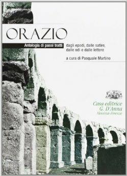 Orazio. Antologia di passi tratti da Epodi, dalle satire, dalle odie e dalle lettere. Con espansione online - Pasquale Martino - Libro D'Anna 2009, Monografie di autori latini | Libraccio.it