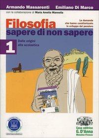 Filosofia: sapere di non sapere. Con espansione online. Vol. 1: Dalle origini alla scolastica - Armando Massarenti, Emiliano Di Marco, M. Amelia Mannella - Libro D'Anna 2011 | Libraccio.it