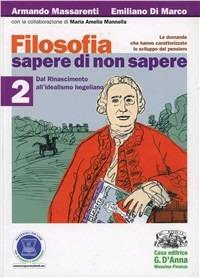 Filosofia: sapere di non sapere. Con espansione online. Vol. 2: Dal Rinascimento all'idealismo hegeliano - Armando Massarenti, Emiliano Di Marco, M. Amelia Mannella - Libro D'Anna 2012 | Libraccio.it