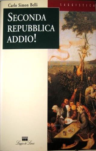 Seconda Repubblica addio! - Carlo S. Belli - Libro Loggia De' Lanzi 1996, Saggi | Libraccio.it