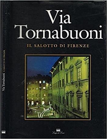 Via Tornabuoni. Il salotto di Firenze - G. Luigi Maffei - Libro Loggia De' Lanzi 1995, Libri illustrati | Libraccio.it