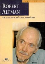 Robert Altman. Un acrobata nel circo americano  - Libro Loggia De' Lanzi, Saggi | Libraccio.it