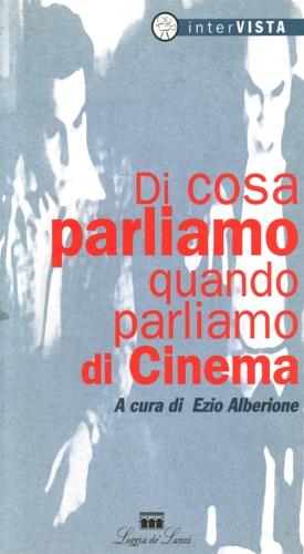 Di cosa parliamo quando parliamo di cinema - Ezio Alberione - Libro Loggia De' Lanzi 1997, Cinema | Libraccio.it