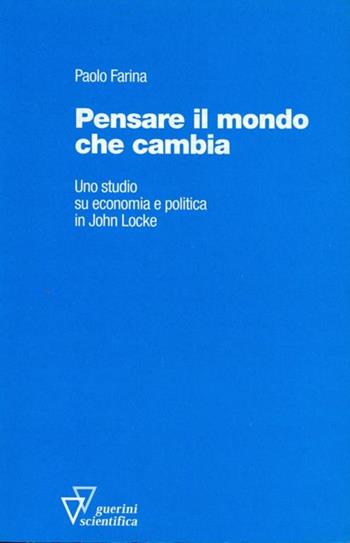 Pensare il mondo che cambia. Uno studio su economia e politica in John Locke - Paolo Farina - Libro Guerini Scientifica 1996 | Libraccio.it