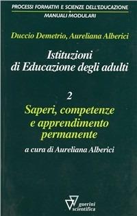 Istituzioni di educazione degli adulti. Vol. 2: Saperi, competenze e apprendimento permanente. - Duccio Demetrio, Aureliana Alberici - Libro Guerini Scientifica 2005 | Libraccio.it