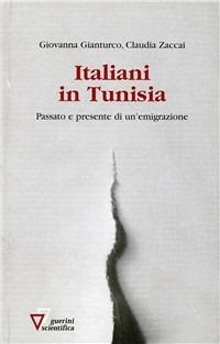 Italiani in Tunisia. Passato e presente di un'emigrazione - Giovanna Gianturco, Claudia Zaccai - Libro Guerini Scientifica 2004 | Libraccio.it