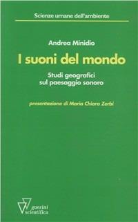 I suoni del mondo. Studi geografici sul paesaggio sonoro - Andrea Minidio - Libro Guerini Scientifica 2005 | Libraccio.it