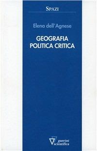 Geografia politica critica - Elena Dell'Agnese - Libro Guerini Scientifica 2005, Spazi | Libraccio.it