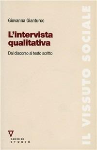 L'intervista qualitativa. Dal discorso al testo scritto - Giovanna Gianturco - Libro Guerini Scientifica 2005 | Libraccio.it