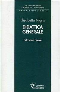 Didattica generale. Ediz. ridotta - Elisabetta Nigris - Libro Guerini Scientifica 2006, Processi form. e sc. del'educaz.-Monogr. | Libraccio.it