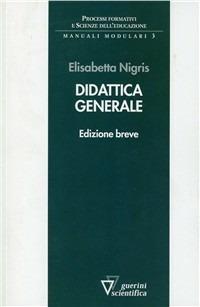 Didattica generale. Ediz. ridotta - Elisabetta Nigris - Libro Guerini Scientifica 2006, Processi formativi e scienze dell'educazione. Monografie | Libraccio.it