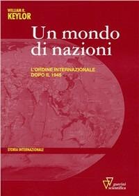 Un mondo di nazioni. L'ordine internazionale dopo il 1945 - William R. Keylor - Libro Guerini Scientifica 2007 | Libraccio.it