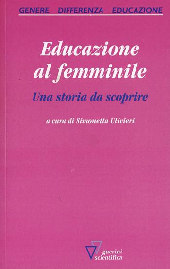 Educazione al femminile. Una storia da scoprire  - Libro Guerini Scientifica 2007, Genere, differenza, educazione | Libraccio.it