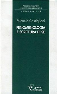 Fenomenologia e scrittura di sé - Micaela Castiglioni - Libro Guerini Scientifica 2008, Processi formativi sc. educ.Man. modulari | Libraccio.it