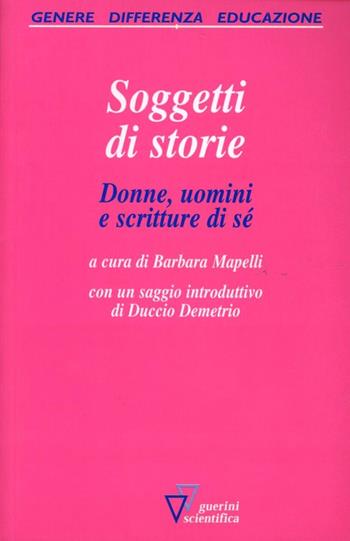 Soggetti di storie. Donne, uomini e scritture di sé - Barbara Mapelli - Libro Guerini Scientifica 2008, Genere, differenza, educazione | Libraccio.it